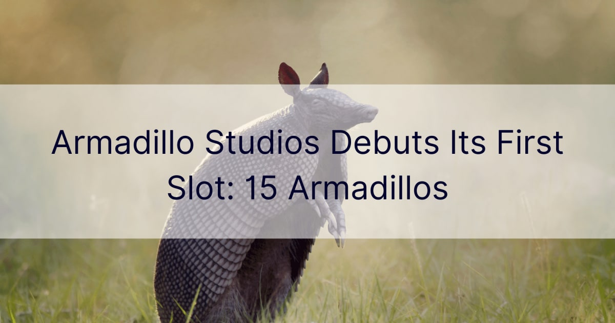 Armadillo Studios เปิดตัวสล็อตแรก: 15 Armadillos